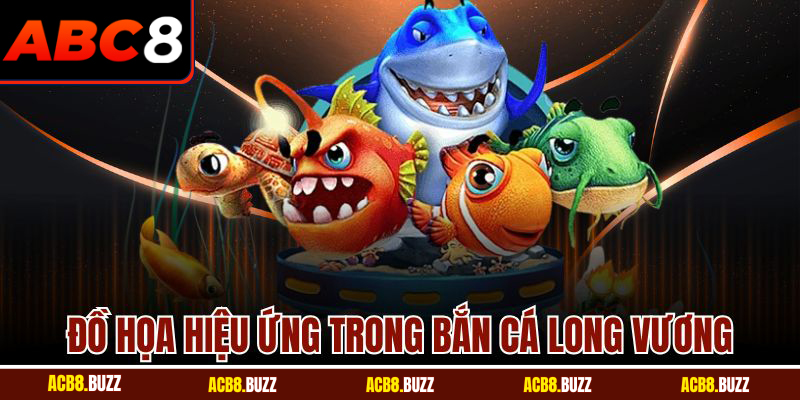Bắn Cá Long Vương ABC8 - Săn Thưởng Dễ Dàng Và Hấp Dẫn 4 Đồ họa hiệu ứng trong bắn cá Long Vương