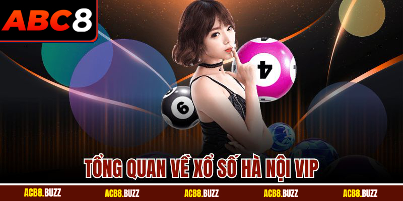 Hà Nội VIP – Trải nghiệm đỉnh cao cho thành viên ABC8 4 Tổng quan về xổ số Hà Nội VIP